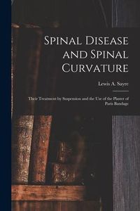 Produktbild: Spinal Disease and Spinal Curvature: Their Treatment by Suspension and the Use of the Plaster of Paris Bandage