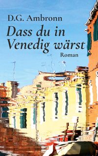 Bild vom Artikel Dass du in Venedig wärst vom Autor D.G. Ambronn