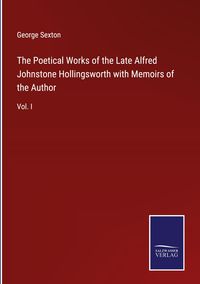 Produktbild: The Poetical Works of the Late Alfred Johnstone Hollingsworth with Memoirs of the Author