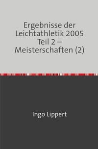 Produktbild: Ergebnisse der Leichtathletik 2005 Teil 2 &ndash; Meisterschaften (2)