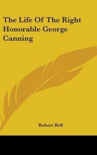 Produktbild: Bell, R: Life Of The Right Honorable George Canning