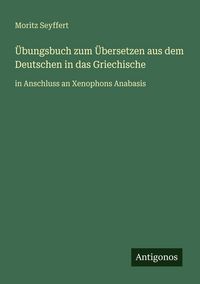 Produktbild: &Uuml;bungsbuch zum &Uuml;bersetzen aus dem Deutschen in das Griechische