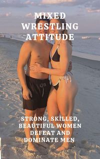 Produktbild: Mixed Wrestling Attitude. Strong, Skilled, Beautiful Women Defeat and Dominate Men