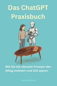 Produktbild: Das ChatGPT-Praxisbuch: Wie Sie mit cleveren Prompts den Alltag meistern und Zeit sparen