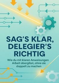 Produktbild: Sag&rsquo;s klar, delegier&rsquo;s richtig