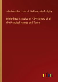 Produktbild: Bibliotheca Classica or A Dictionary of all the Principal Names and Terms