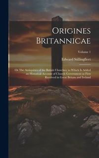 Produktbild: Origines Britannicae; or The Antiquities of the British Churches; to Which is Added an Historical Account of Church Government as First Received in Gr