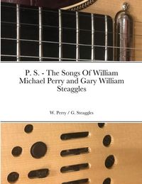 Produktbild: P. S. - The Songs Of William Michael Perry and Gary William Steaggles