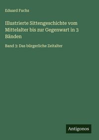 Produktbild: Illustrierte Sittengeschichte vom Mittelalter bis zur Gegenwart in 3 B&auml;nden