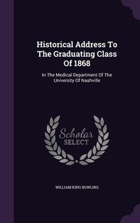 Produktbild: Historical Address To The Graduating Class Of 1868: In The Medical Department Of The University Of Nashville