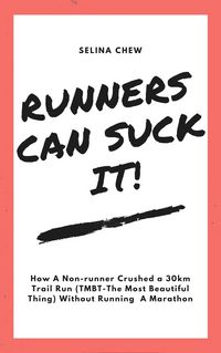 Produktbild: Runners Can Suck It! How A Non-runner Crushed A 30 km Trail Run (TMBT- The Most Beautiful Thing) Without Having To Run A Marathon