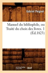 Produktbild: Manuel du bibliophile, ou Trait&eacute; du choix des livres. 1 (&Eacute;d.1823)