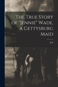 Produktbild: The True Story of "Jennie" Wade, a Gettysburg Maid