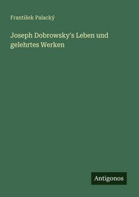 Produktbild: Joseph Dobrowsky's Leben und gelehrtes Werken
