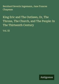 Produktbild: King Eric and The Outlaws, Or, The Throne, The Church, and The People: In The Thirteenth Century
