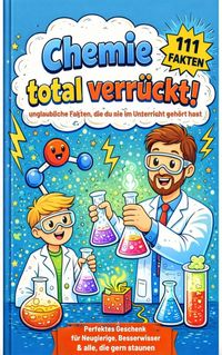 Produktbild: Chemie total verr&uuml;ckt! - 111 unglaubliche Fakten, die du nie im Unterricht geh&ouml;rt hast: F&uuml;r Kinder ab 12 Jahren