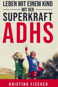 Produktbild: Leben mit einem Kind mit der Superkraft ADHS