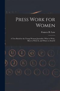 Produktbild: Press Work for Women: A Text Book for the Young Woman Journalist. What to Write, How to Write It, and Where to Send It