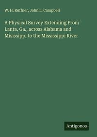 Produktbild: A Physical Survey Extending From Lanta, Ga., across Alabama and Misissippi to the Mississippi River