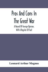 Produktbild: Pros And Cons In The Great War; A Record Of Foreign Opinion, With A Register Of Fact