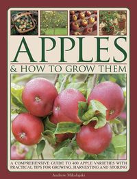 Bild vom Artikel Apples & How to Grow Them: A Comprehensive Guide to 400 Apple Varieties with Practical Tips for Growing, Harvesting and Storing vom Autor Andrew Mikolajski
