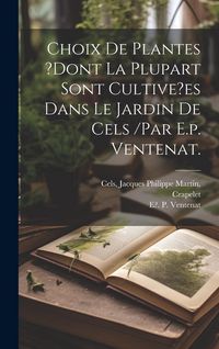 Produktbild: Choix De Plantes ?dont La Plupart Sont Cultive?es Dans Le Jardin De Cels /par E.p. Ventenat.