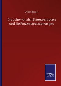 Produktbild: Die Lehre von den Prozesseinreden und die Prozessvoraussetzungen