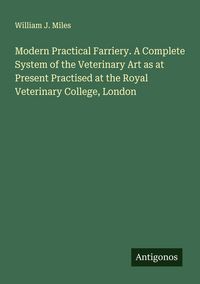 Produktbild: Modern Practical Farriery. A Complete System of the Veterinary Art as at Present Practised at the Royal Veterinary College, London