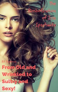 Produktbild: The Bimbofication of Iris Ipschwitz: From Old and Wrinkled to Sultry and Sexy! (The Bimbofication of Woman, #64)