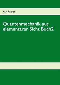 Bild vom Artikel Quantenmechanik aus elementarer Sicht Buch 2 vom Autor Karl Fischer