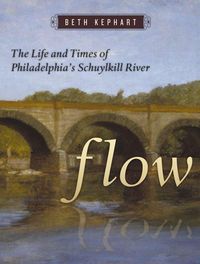 Produktbild: Flow: The Life and Times of Philadelphia's Schuylkill River