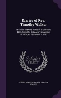 Produktbild: Diaries of Rev. Timothy Walker: The First and Only Minister of Concord, N.H., From His Ordination November 18, 1730, to September 1, 1782