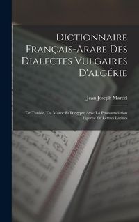 Produktbild: Dictionnaire Fran&ccedil;ais-Arabe Des Dialectes Vulgaires D'alg&eacute;rie: De Tunisie, Du Maroc Et D'egypte Avec La Pronounciation Figur&eacute;e En Lettres Latines
