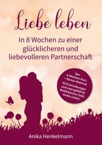 Produktbild: Liebe leben - In 8 Wochen zu einer glücklicheren und liebevolleren Partnerschaft