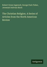 Produktbild: The Christian Religion. A Series of Articles from the North American Review