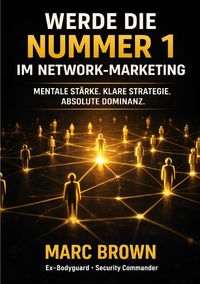 Produktbild: Network Marketing Marc Brown / Werde die Nr. 1 im Network-Marketing - Spiele Dein Spiel und dominiere den Markt