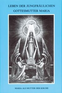 Produktbild: Leben der jungfr&auml;ulichen Gottesmutter Maria. Geheimnisvolle Stadt Gottes / Leben der jungfr&auml;ulichen Gottesmutter Maria