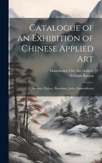 Produktbild: Catalogue of an Exhibition of Chinese Applied art; Bronzes, Pottery, Porcelains, Jades, Embroideries