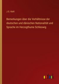 Produktbild: Bemerkungen &uuml;ber die Verh&auml;ltnisse der deutschen und d&auml;nischen Nationalit&auml;t und Sprache im Herzogthume Schleswig