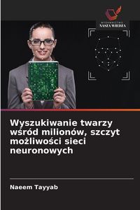 Produktbild: Wyszukiwanie twarzy w&iquest;r&oacute;d milion&oacute;w, szczyt mo&iquest;liwo&iquest;ci sieci neuronowych