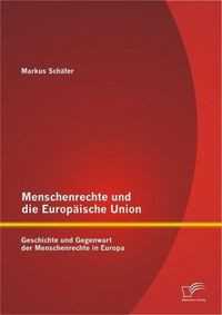 Produktbild: Menschenrechte und die Europ&auml;ische Union: Geschichte und Gegenwart der Menschenrechte in Europa