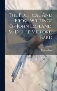Produktbild: The Poetical And Prose Writings Of John Lofland, M. D., The Milford Bard