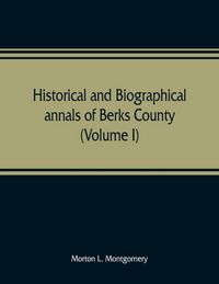 Produktbild: Historical and biographical annals of Berks County, Pennsylvania, embracing a concise history of the county and a genealogical and biographical record