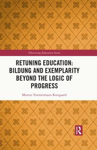 Produktbild: Retuning Education: Bildung and Exemplarity Beyond the Logic of Progress