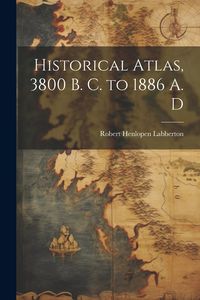 Produktbild: Historical Atlas, 3800 B. C. to 1886 A. D