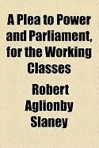Produktbild: A Plea to Power and Parliament, for the Working Classes