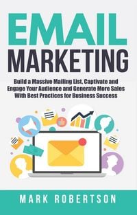 Produktbild: Email Marketing: Build a Massive Mailing List, Captivate and Engage Your Audience and Generate More Sales With Best Practices for Business Success