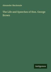 Produktbild: The Life and Speeches of Hon. George Brown
