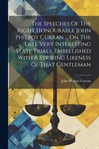 Produktbild: The Speeches Of The Right Honourable John Philpot Curran ... On The Late Very Interesting State Trials. Embellished With A Striking Likeness Of That G