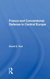 Produktbild: Yost, D: France And Conventional Defense In Central Europe